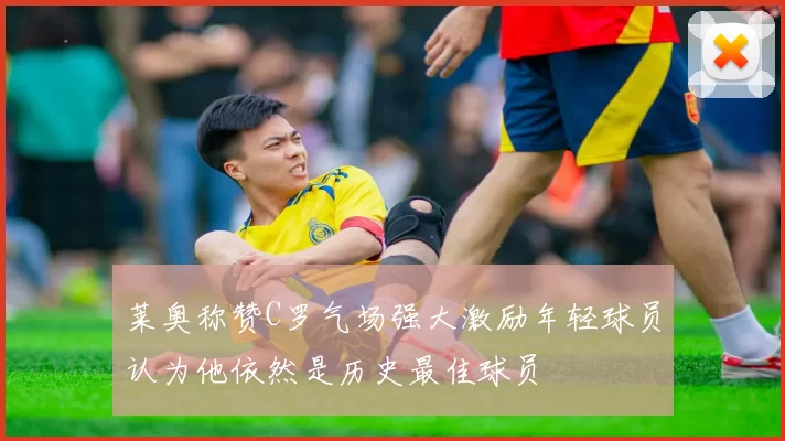 莱奥称赞C罗气场强大激励年轻球员认为他依然是历史最佳球员