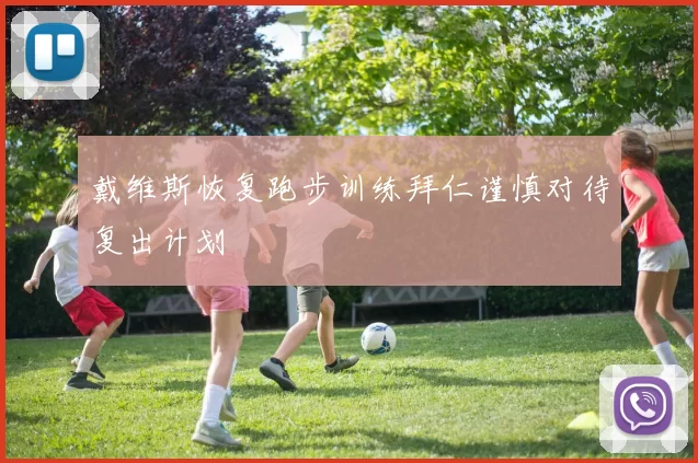 戴维斯恢复跑步训练拜仁谨慎对待复出计划